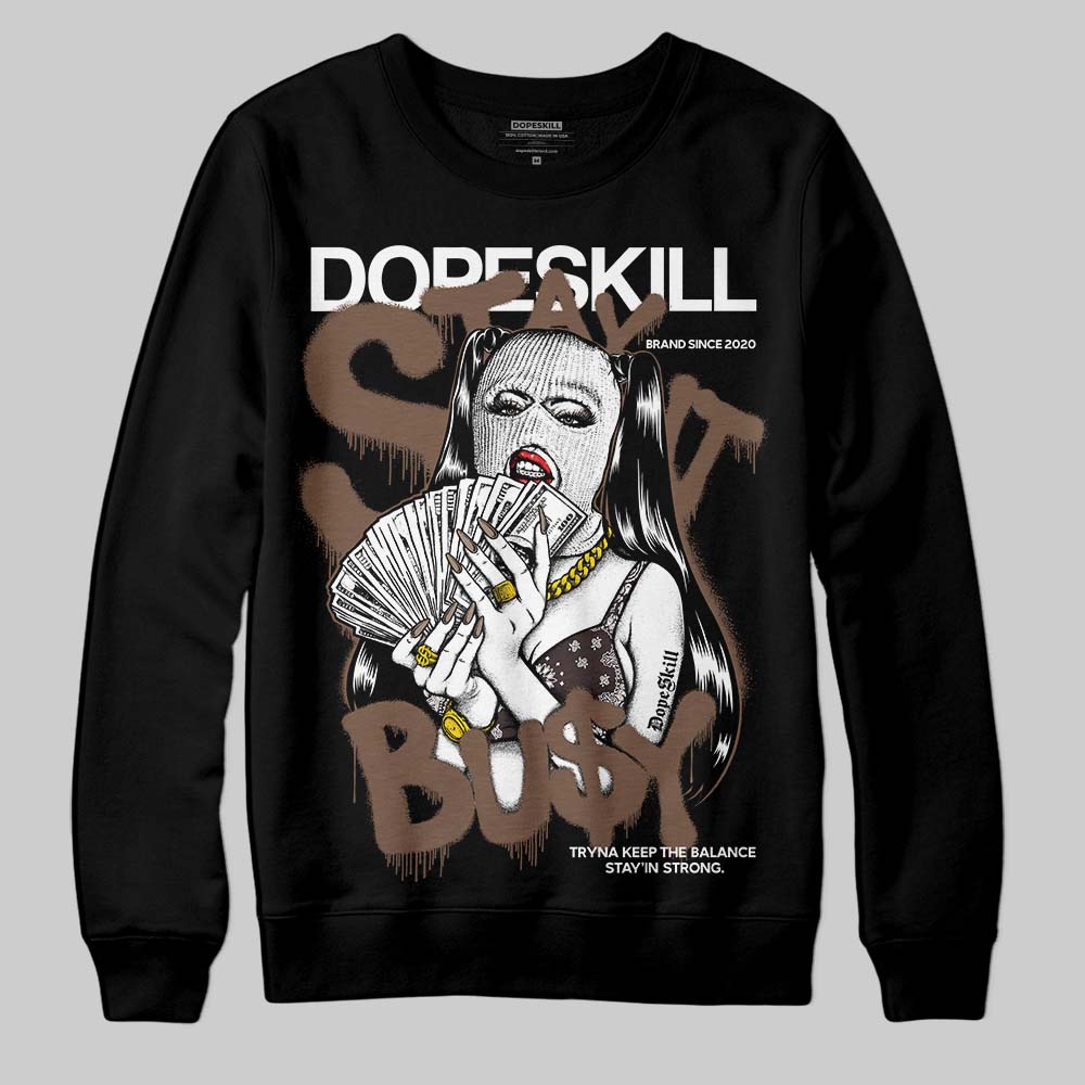 Baroque Brown 12s DopeSkill Sweatshirt Stay It Busy Graphic