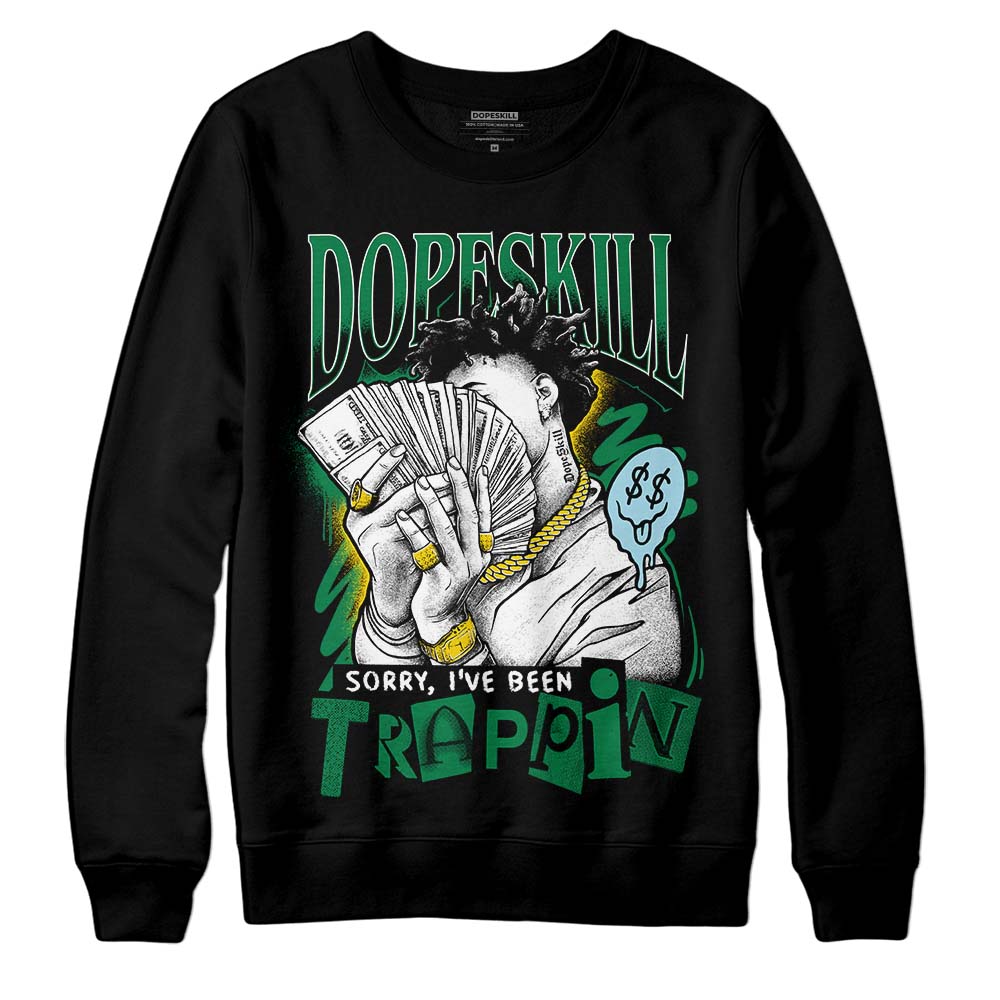 Lucky Green 5s DopeSkill Sweatshirt Sorry I've Been Trappin Graphic