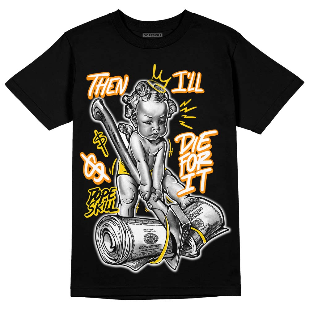 Yellow Ochre 6s DopeSkill T-Shirt Then I'll Die For It Graphic