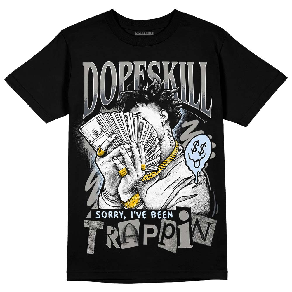 Cool Grey 11s DopeSkill T-Shirt Sorry I've Been Trappin Graphic