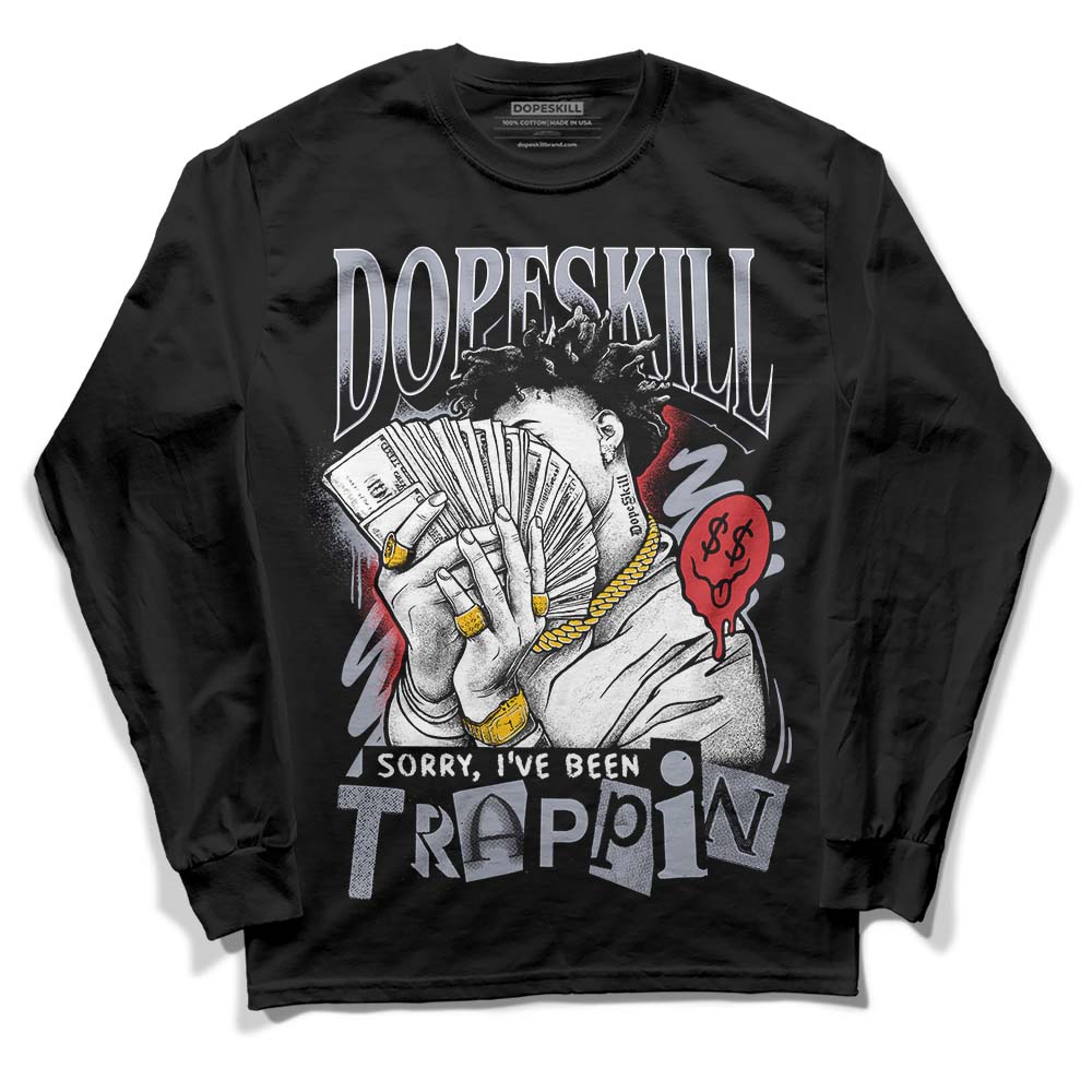 Bred Reimagined 4s DopeSkill Long Sleeve T-Shirt Sorry I've Been Trappin Graphic