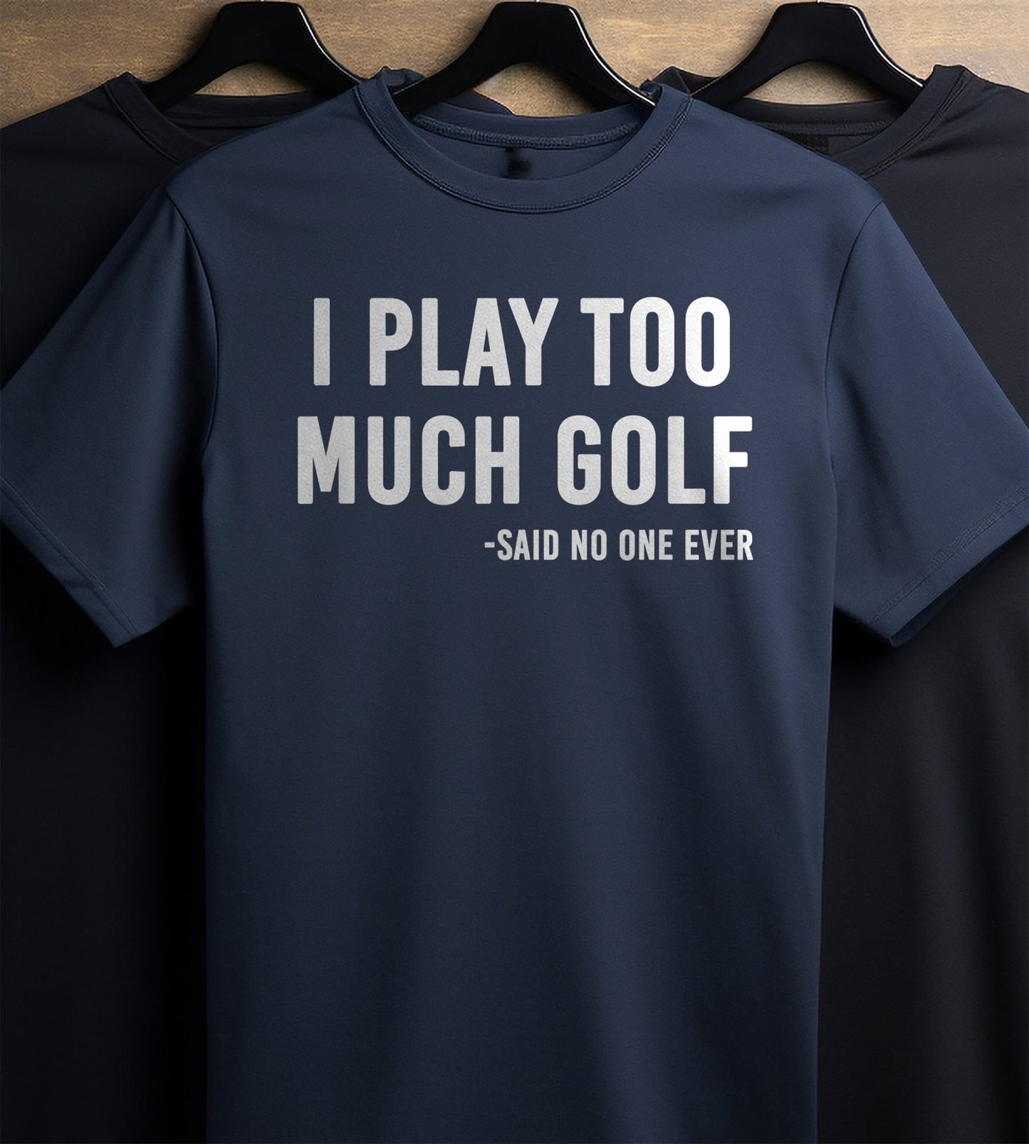 I Play Too Much Golf Said No One t-shirt