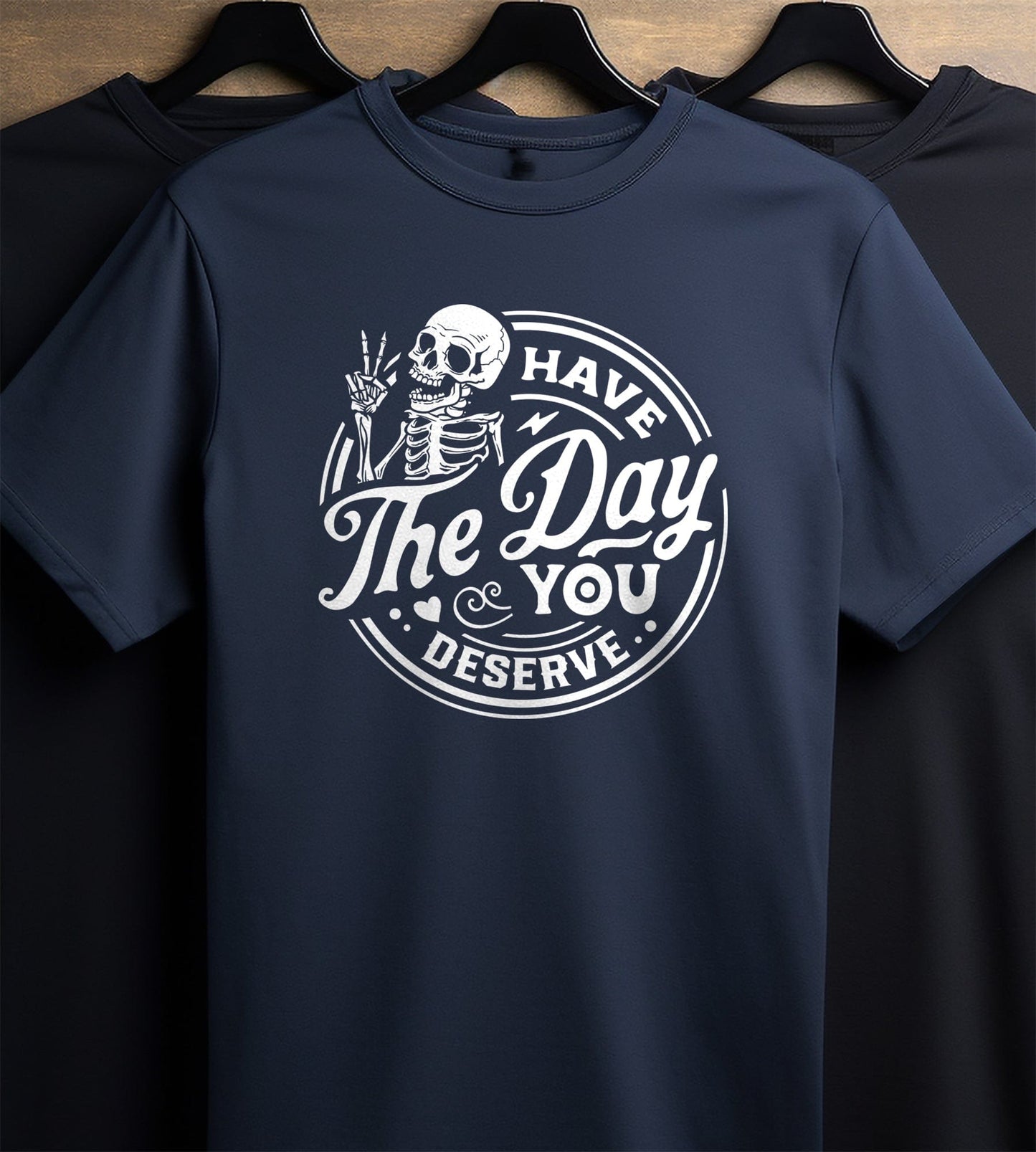 Have The Day You Deserve Skeleton T-Shirt