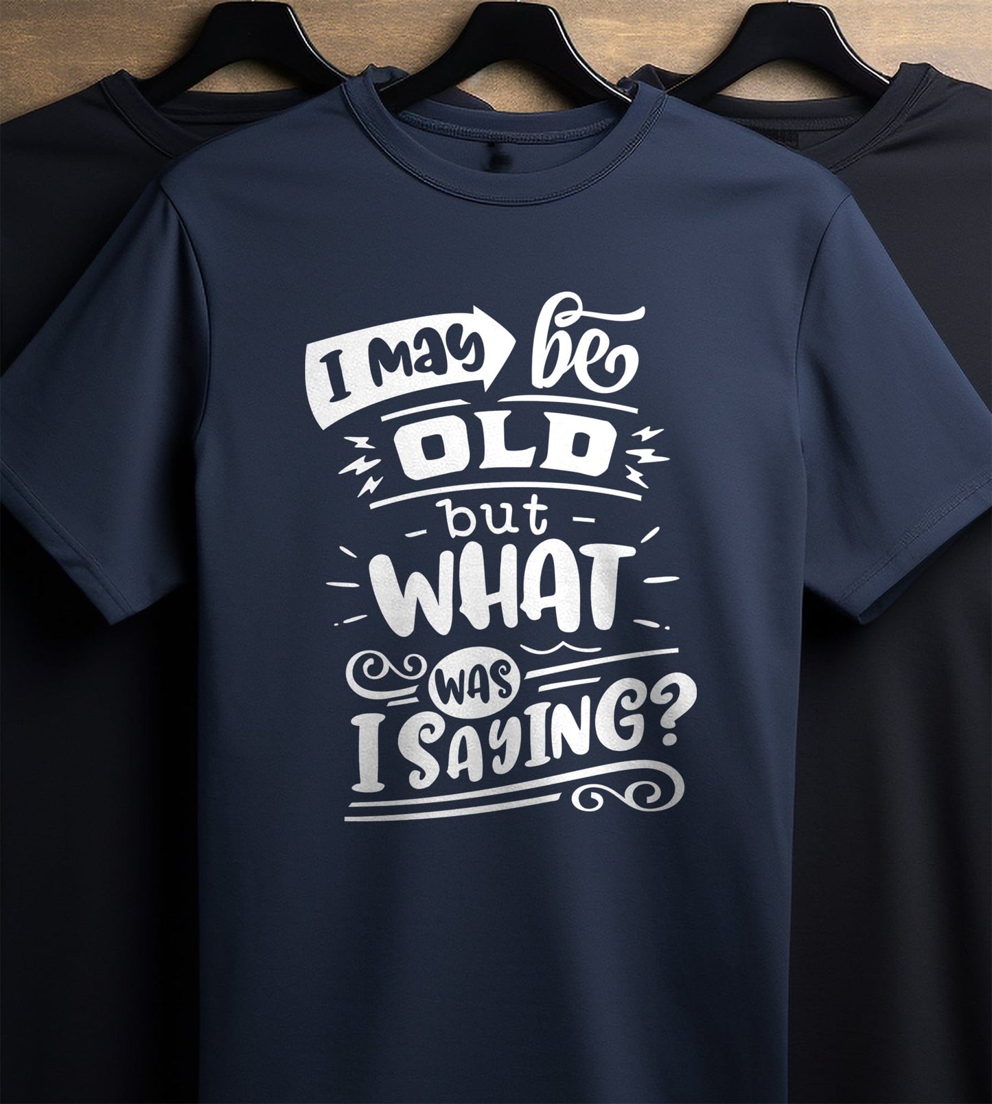 May Be Old But What Am I Saying T-Shirt