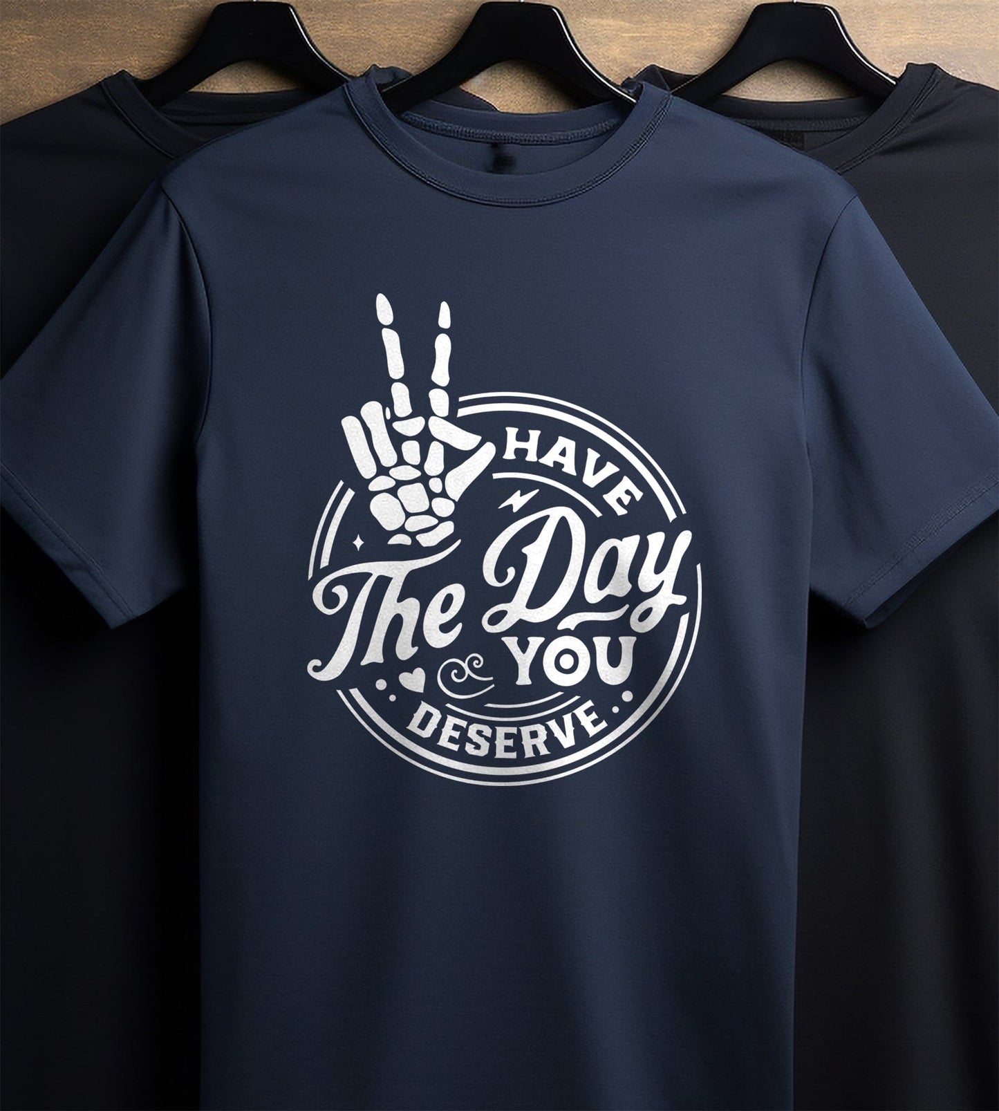 Have the Day You Deserve T-Shirt