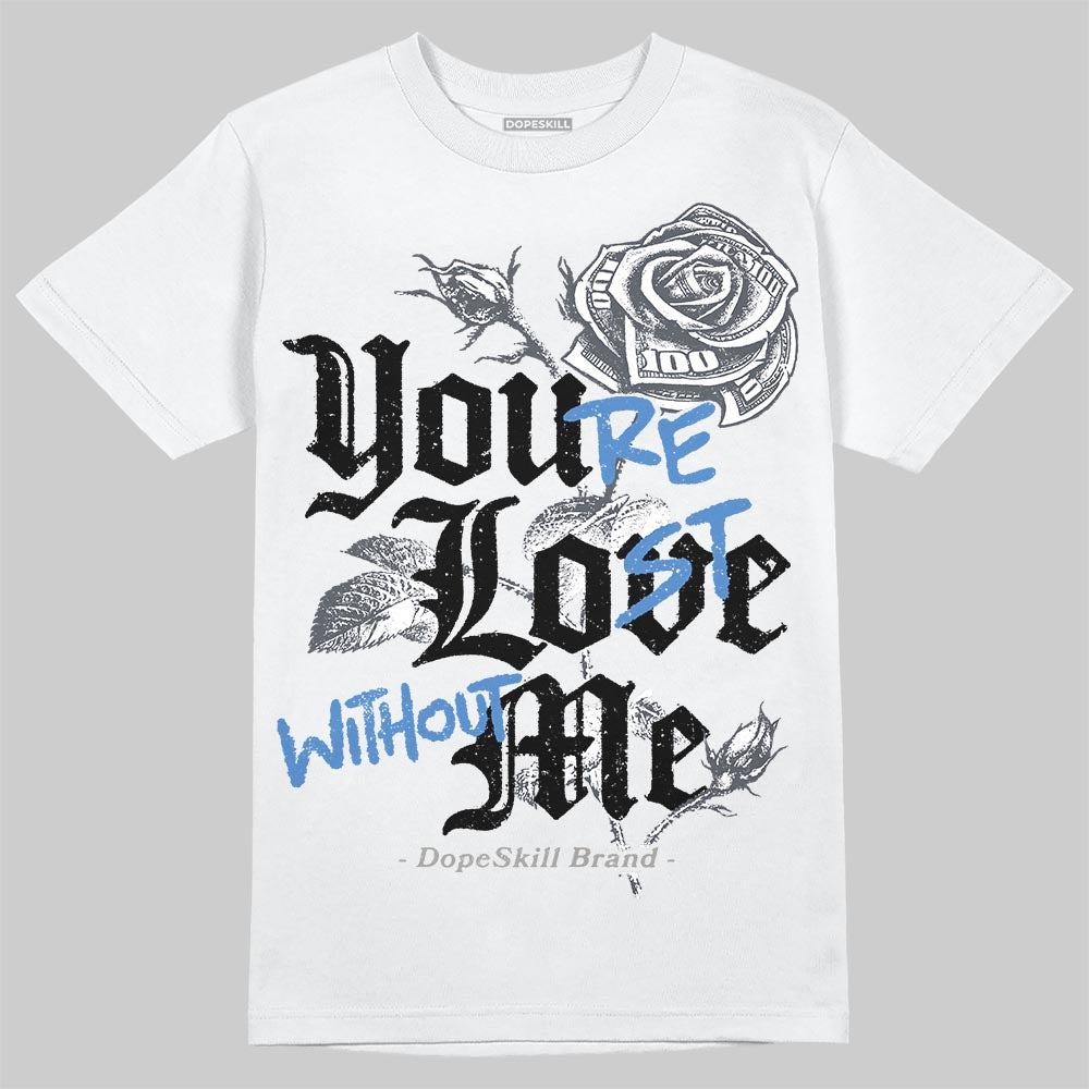 Cool Grey 11s DopeSkill T-Shirt You‚Äôre Lost Without Me Graphic