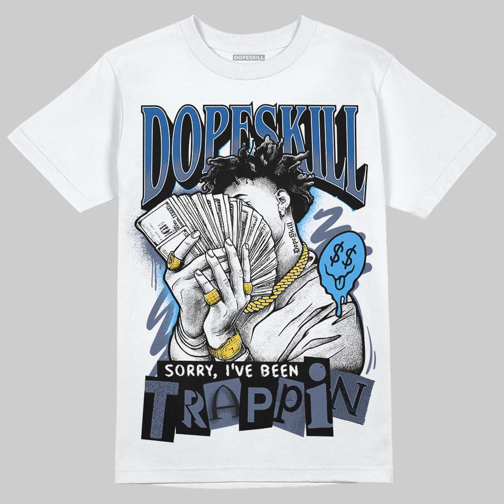 Diffused Blue 11s DopeSkill T-Shirt Sorry I've Been Trappin Graphic