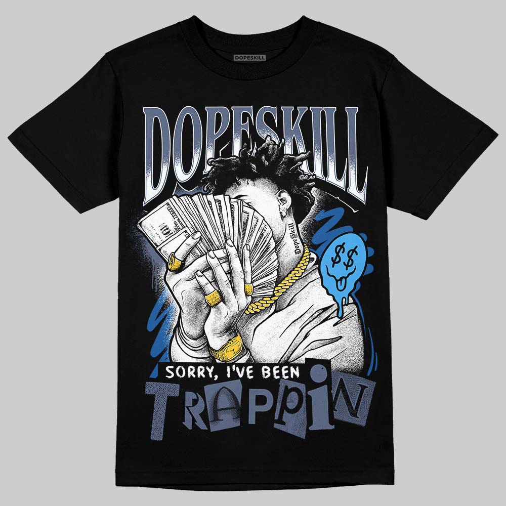 Diffused Blue 11s DopeSkill T-Shirt Sorry I've Been Trappin Graphic