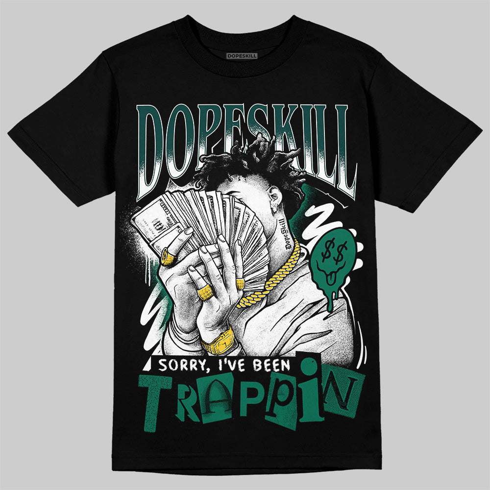 Oxidized Green 4s DopeSkill T-Shirt Sorry I've Been Trappin Graphic