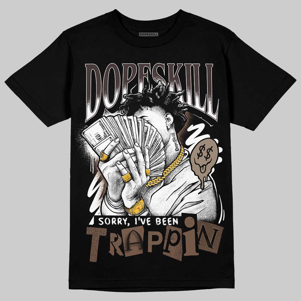 Baroque Brown 12s DopeSkill T-Shirt Sorry I've Been Trappin Graphic