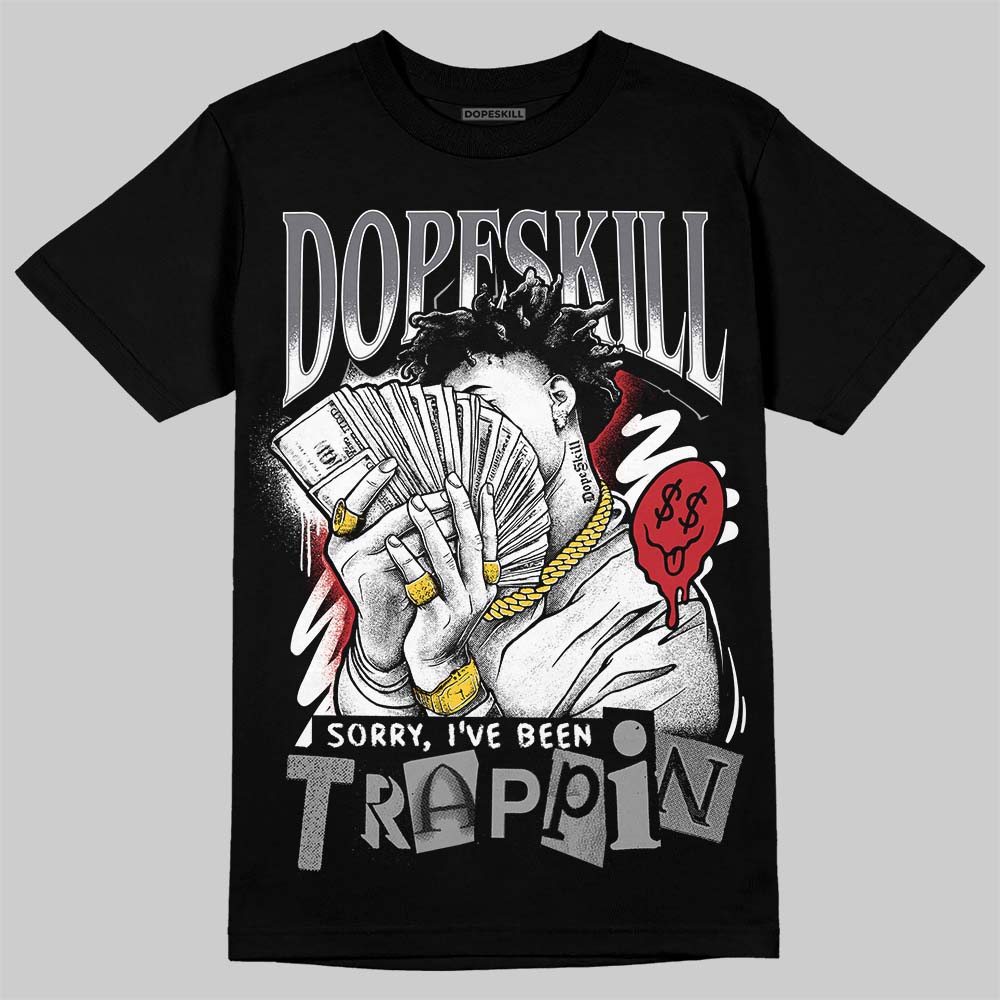 Cement Grey 3s DopeSkill T-Shirt Sorry I've Been Trappin Graphic