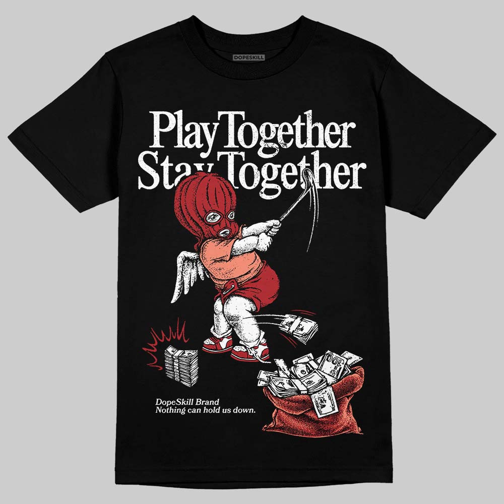 Rare Air Cinnabar 1s DopeSkill T-Shirt Play together, Stay together Graphic