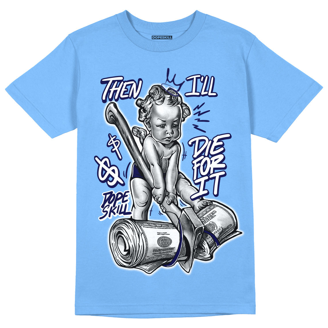 University Blue 6s DopeSkill University Blue T-shirt Then I'll Die For It Graphic