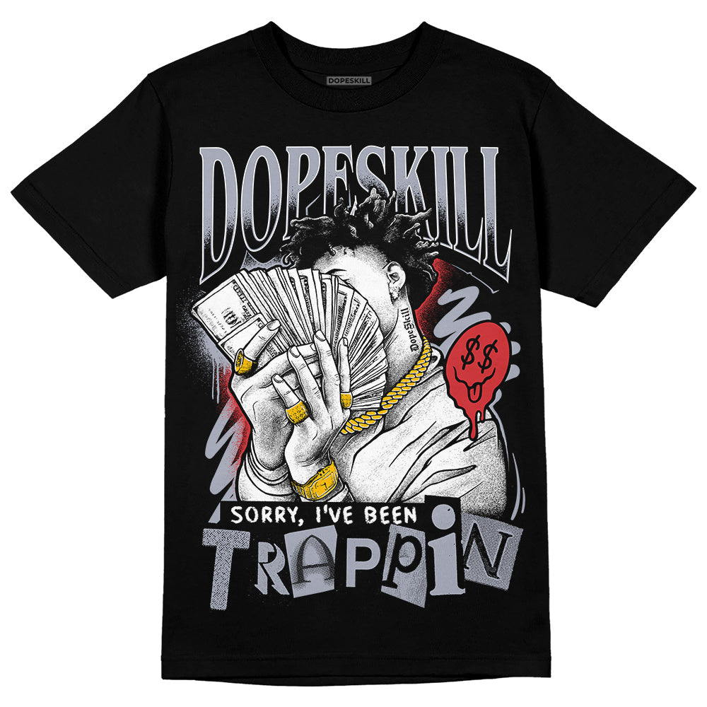 Bred Reimagined 4s DopeSkill T-Shirt Sorry I've Been Trappin Graphic