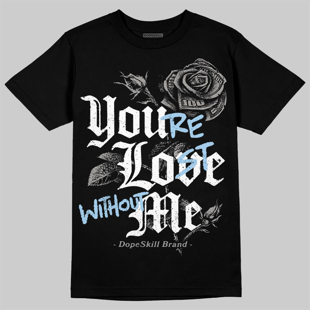 Cool Grey 11s DopeSkill T-Shirt You‚Äôre Lost Without Me Graphic