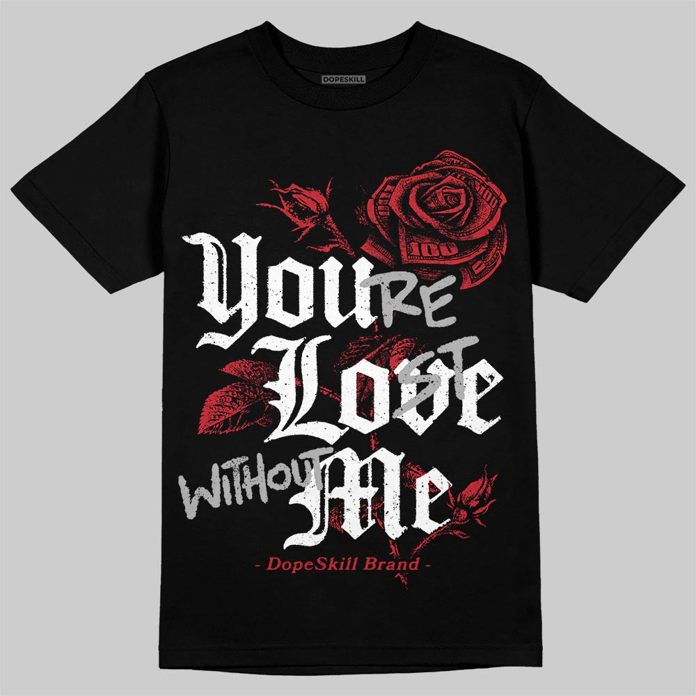 Bred 11s DopeSkill T-Shirt You‚Äôre Lost Without Me Graphic