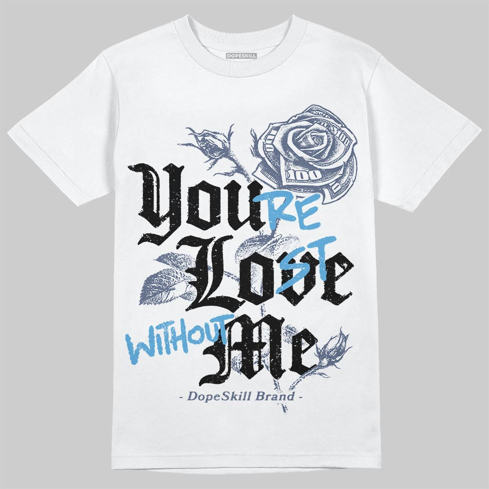 Diffused Blue 11s DopeSkill T-Shirt You‚Äôre Lost Without Me Graphic