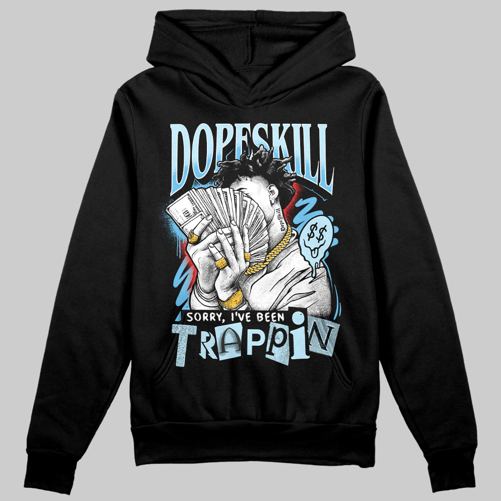 Legend Blue 11s DopeSkill Hoodie Sweatshirt Sorry I've Been Trappin Graphic