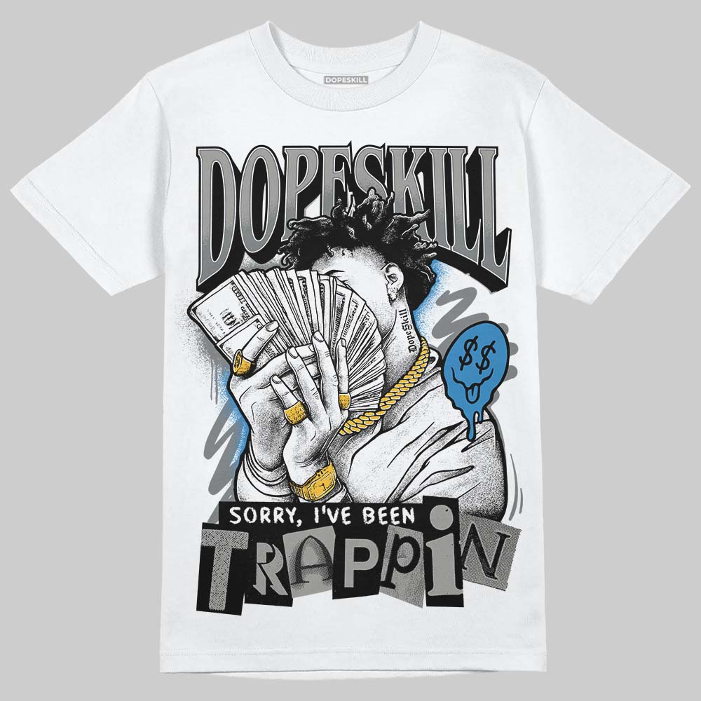 Cool Grey 9s DopeSkill T-Shirt Sorry I've Been Trappin Graphic
