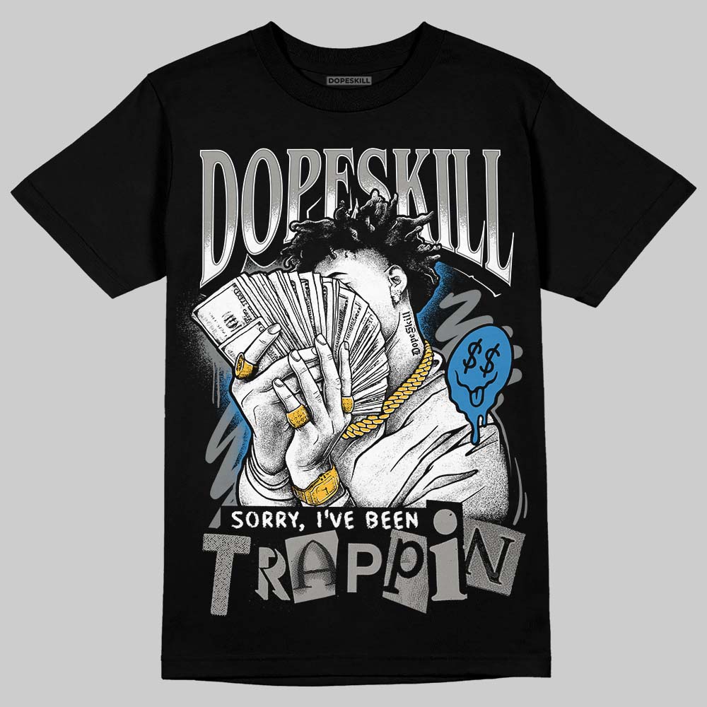 Cool Grey 9s DopeSkill T-Shirt Sorry I've Been Trappin Graphic