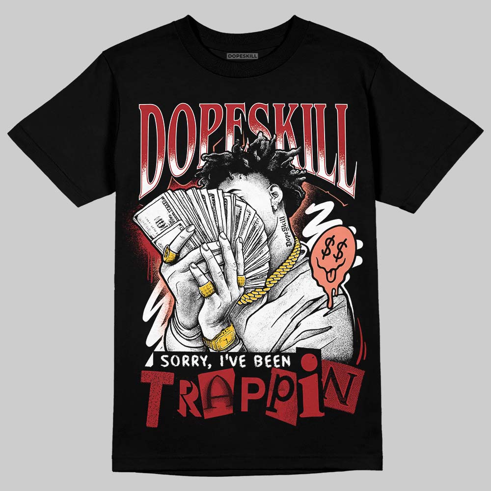 Rare Air Cinnabar 1s DopeSkill T-Shirt Sorry I've Been Trappin Graphic