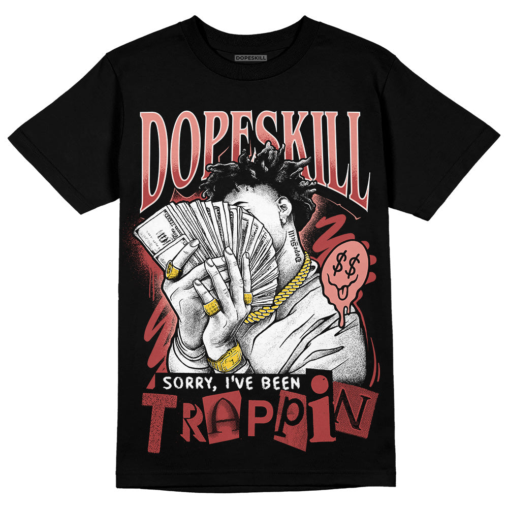 Dune Red 13s DopeSkill T-Shirt Sorry I've Been Trappin Graphic