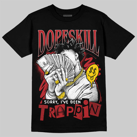 Flu Game 12s DopeSkill T-Shirt Sorry I've Been Trappin Graphic