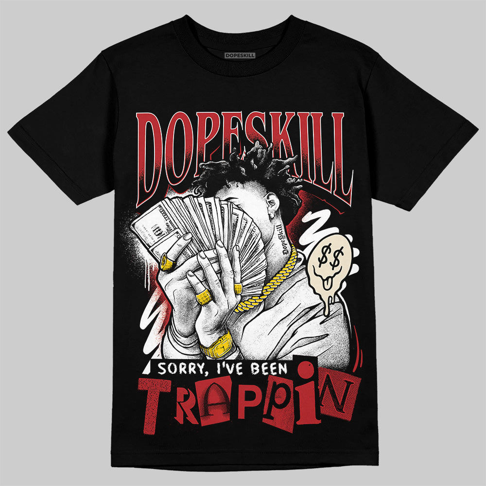 Black Toe Reimagined 1s DopeSkill T-Shirt Sorry I've Been Trappin Graphic