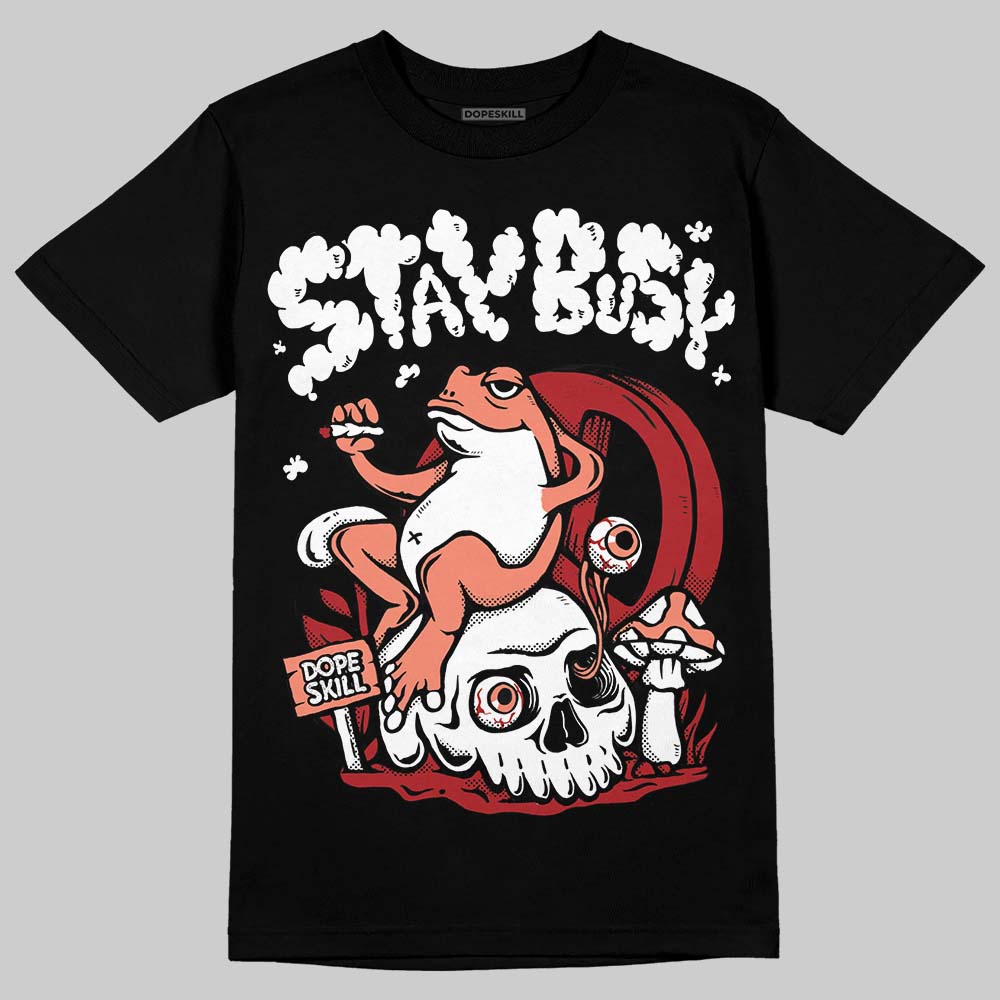 Rare Air Cinnabar 1s DopeSkill T-Shirt Stay Busy Graphic