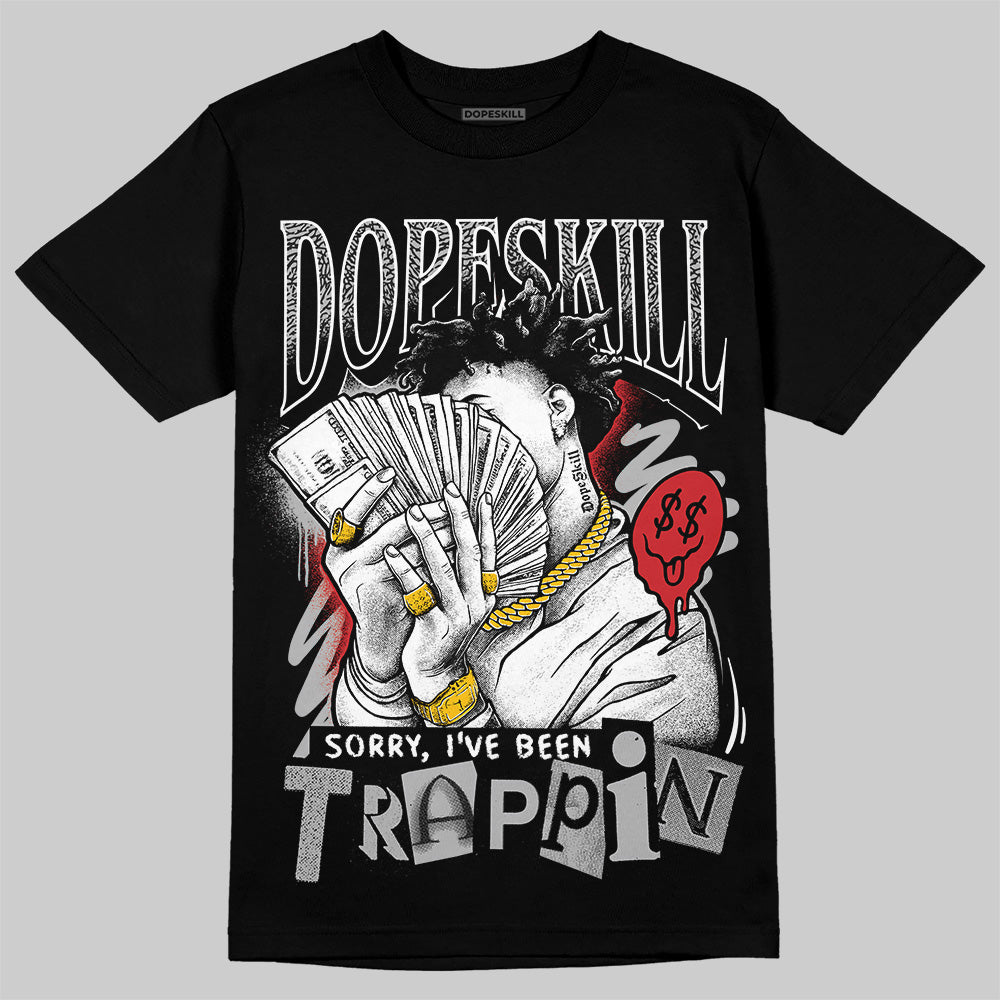 Black Cement 3s DopeSkill T-Shirt Sorry I've Been Trappin Graphic