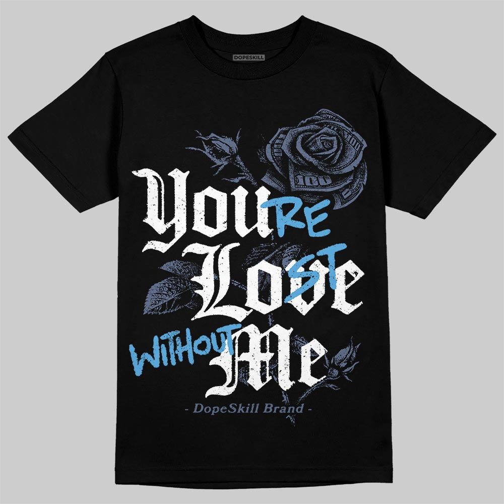 Diffused Blue 11s DopeSkill T-Shirt You‚Äôre Lost Without Me Graphic