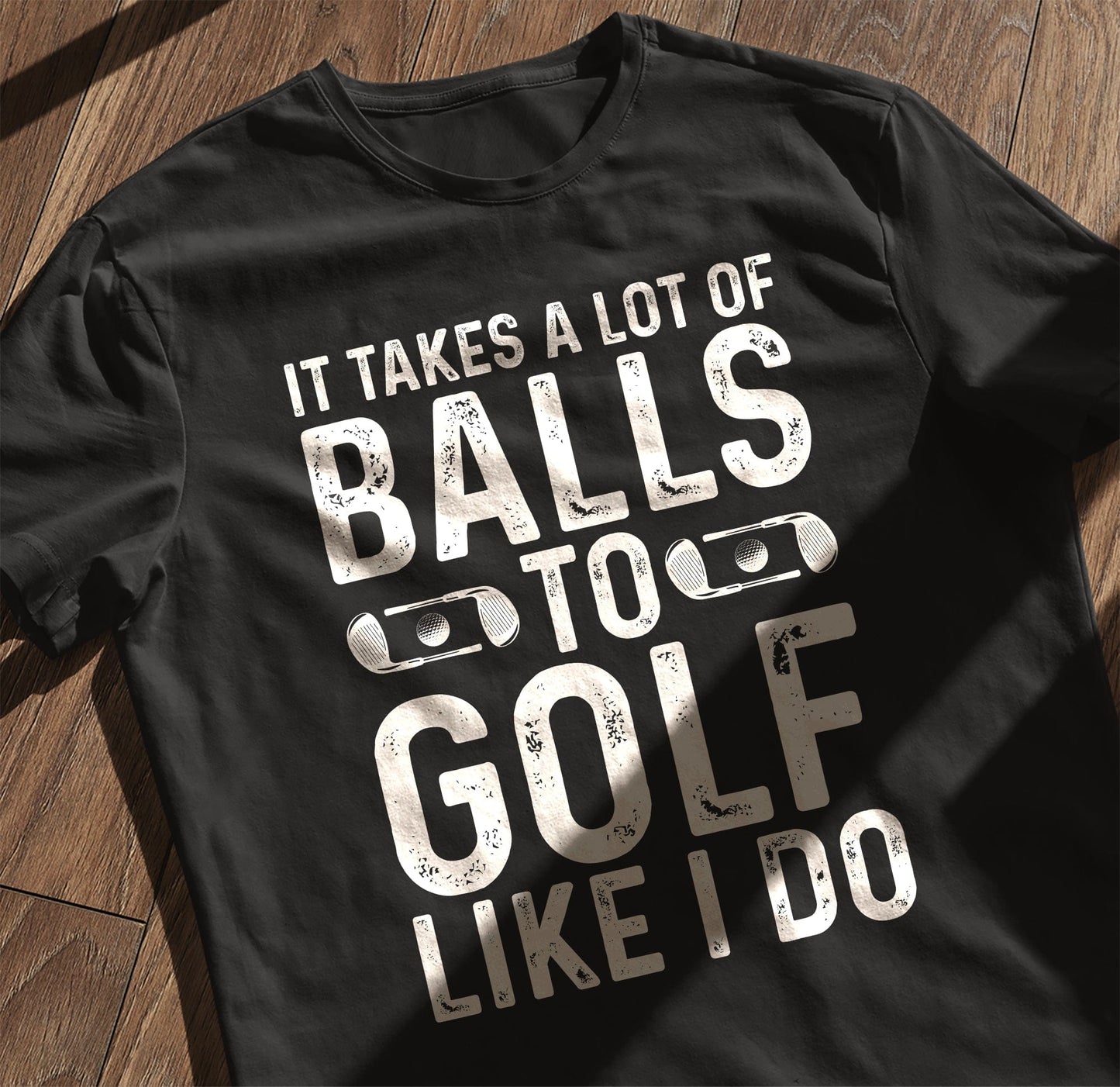 It Takes A Lot Of Balls To Golf Like I Do T-shirt