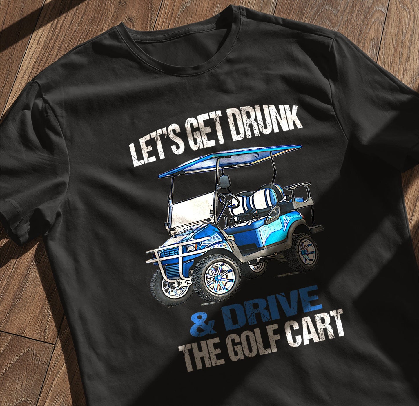 Let's Get Drunk & Drive the Golf Cart t-shirt