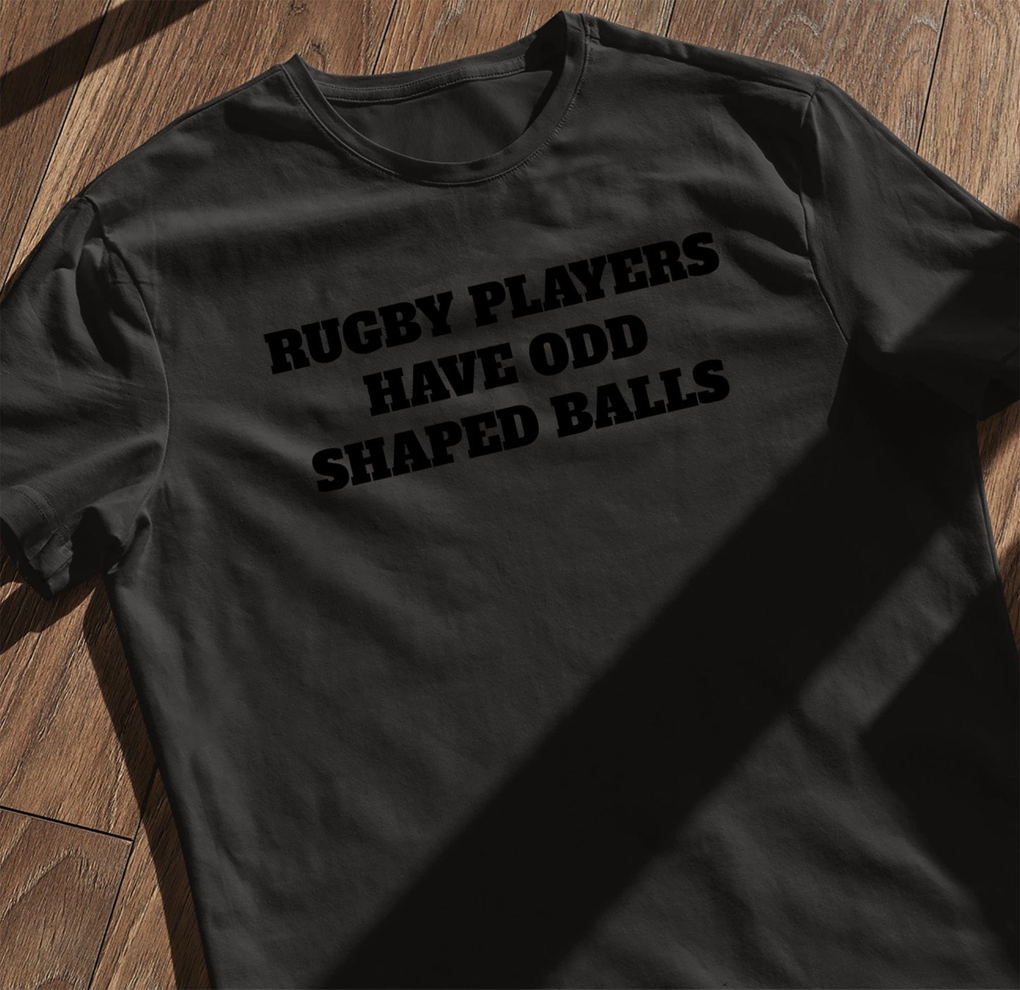 Rugby Players Have Odd Shaped Balls T-shirt