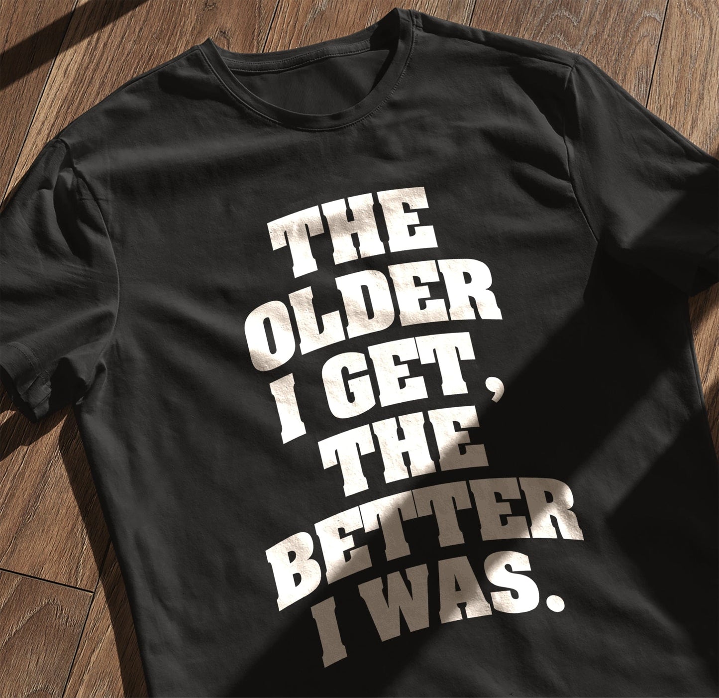 Older I Get, Better I Was T-Shirt