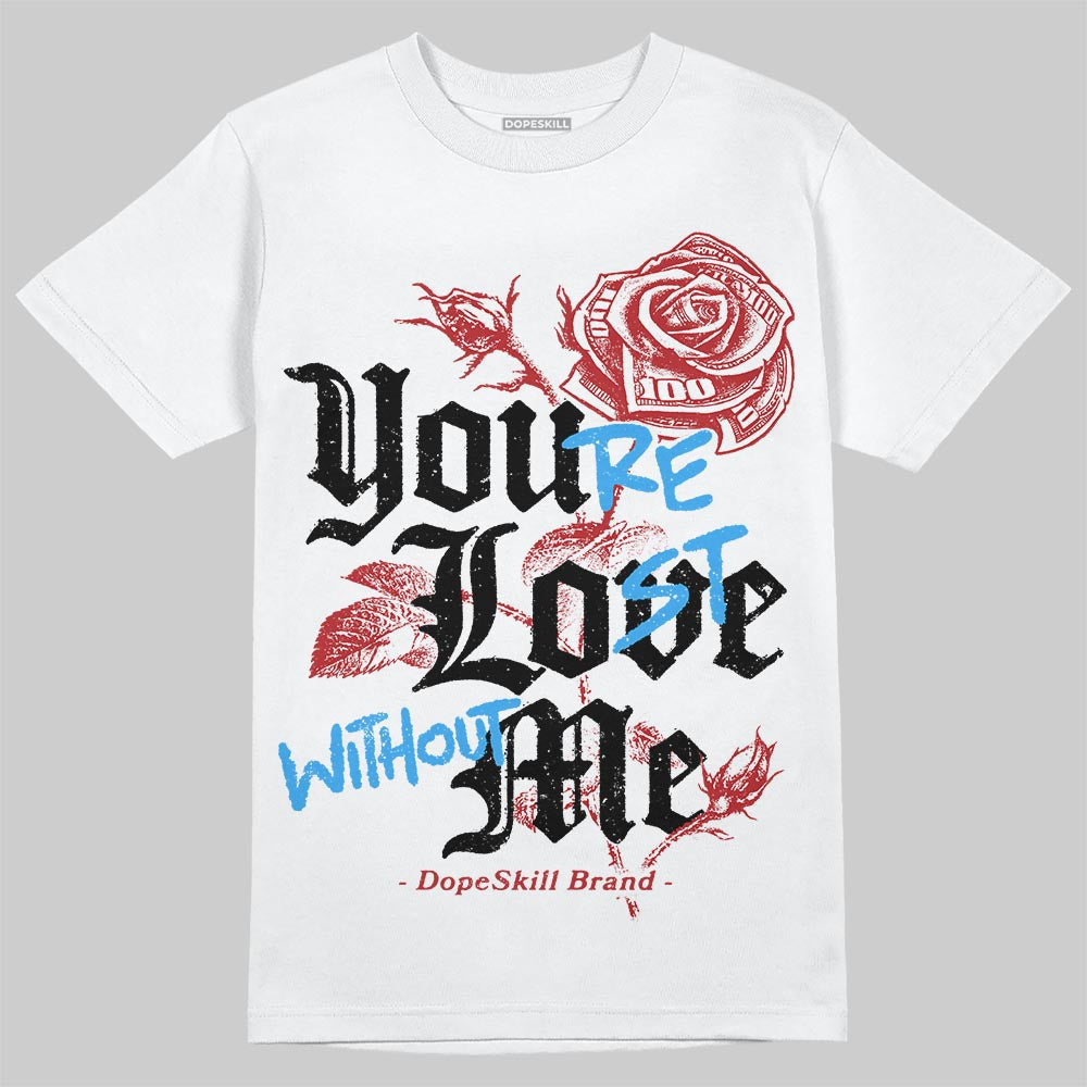 Flu Game 12s DopeSkill T-Shirt You‚Äôre Lost Without Me Graphic