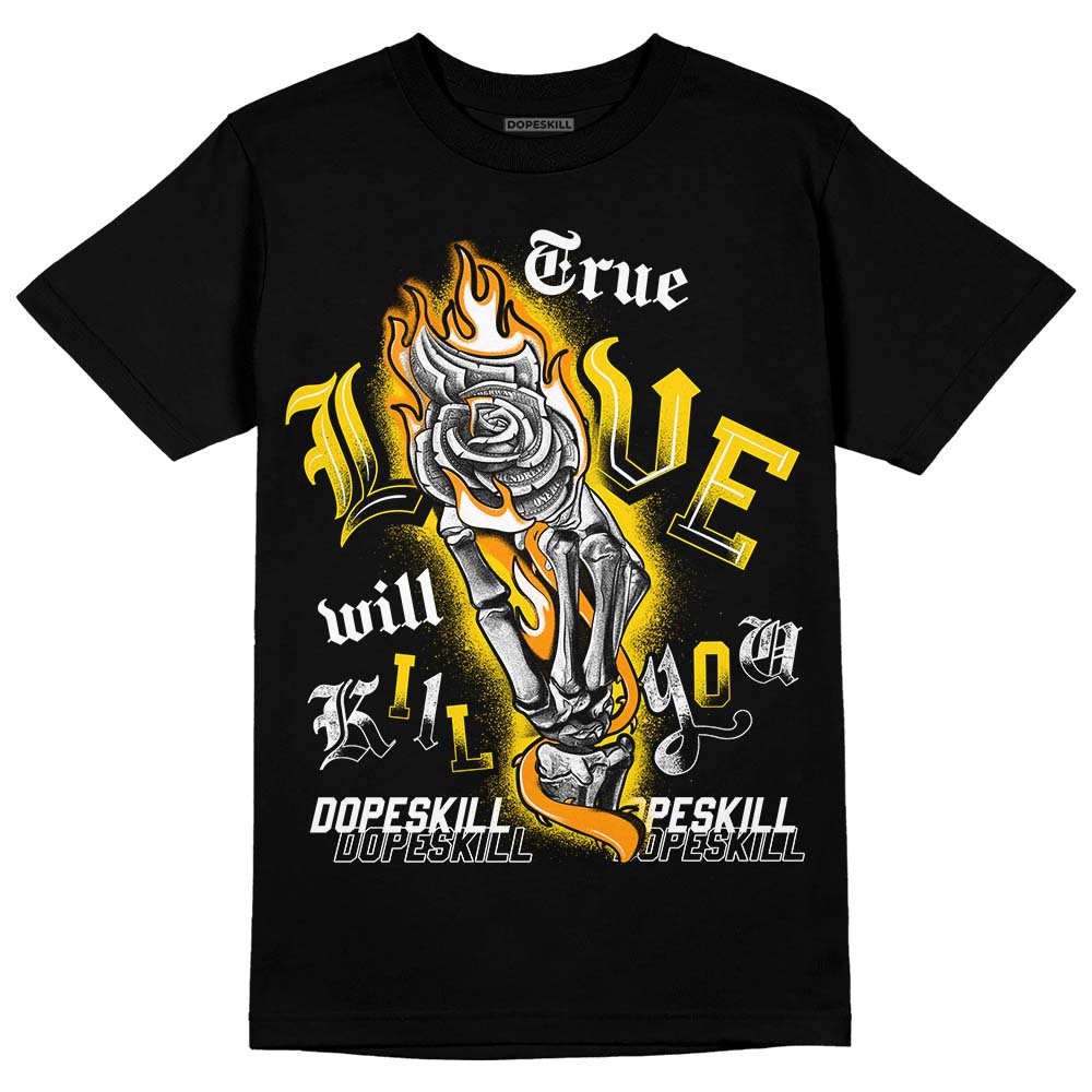 Yellow Ochre 6s DopeSkill T-Shirt True Love Will Kill You Graphic
