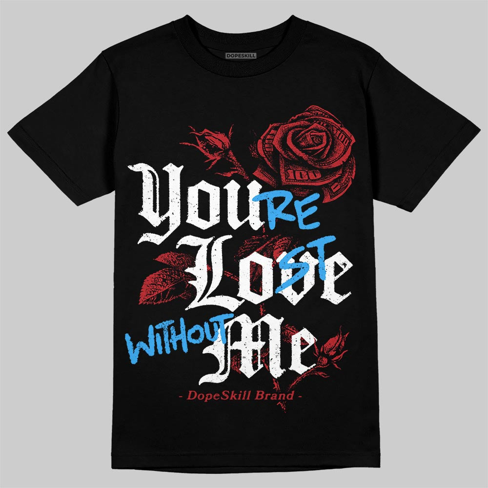 Flu Game 12s DopeSkill T-Shirt You‚Äôre Lost Without Me Graphic