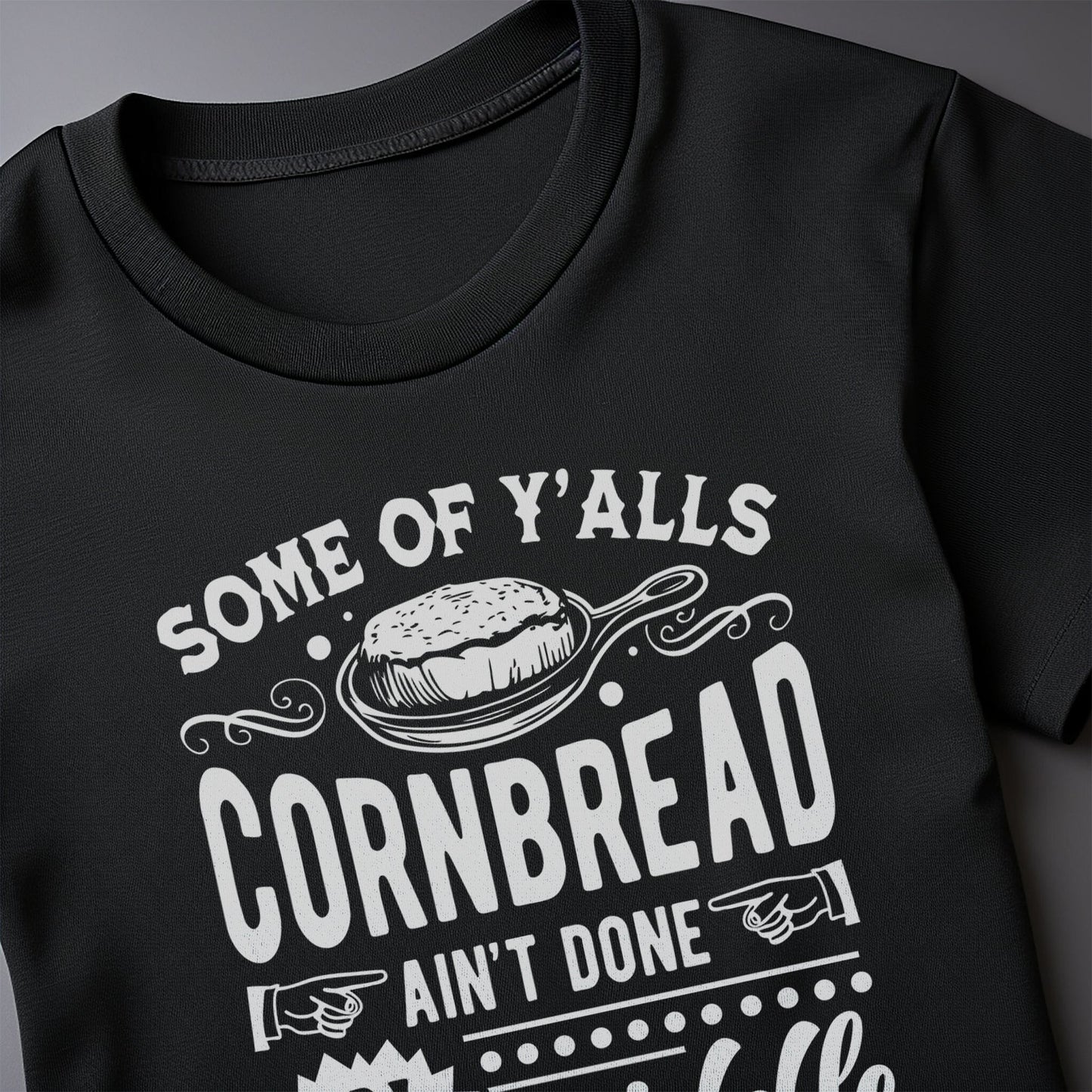 Some of Y‚Äôall Cornbread Ain't Done T-shirt