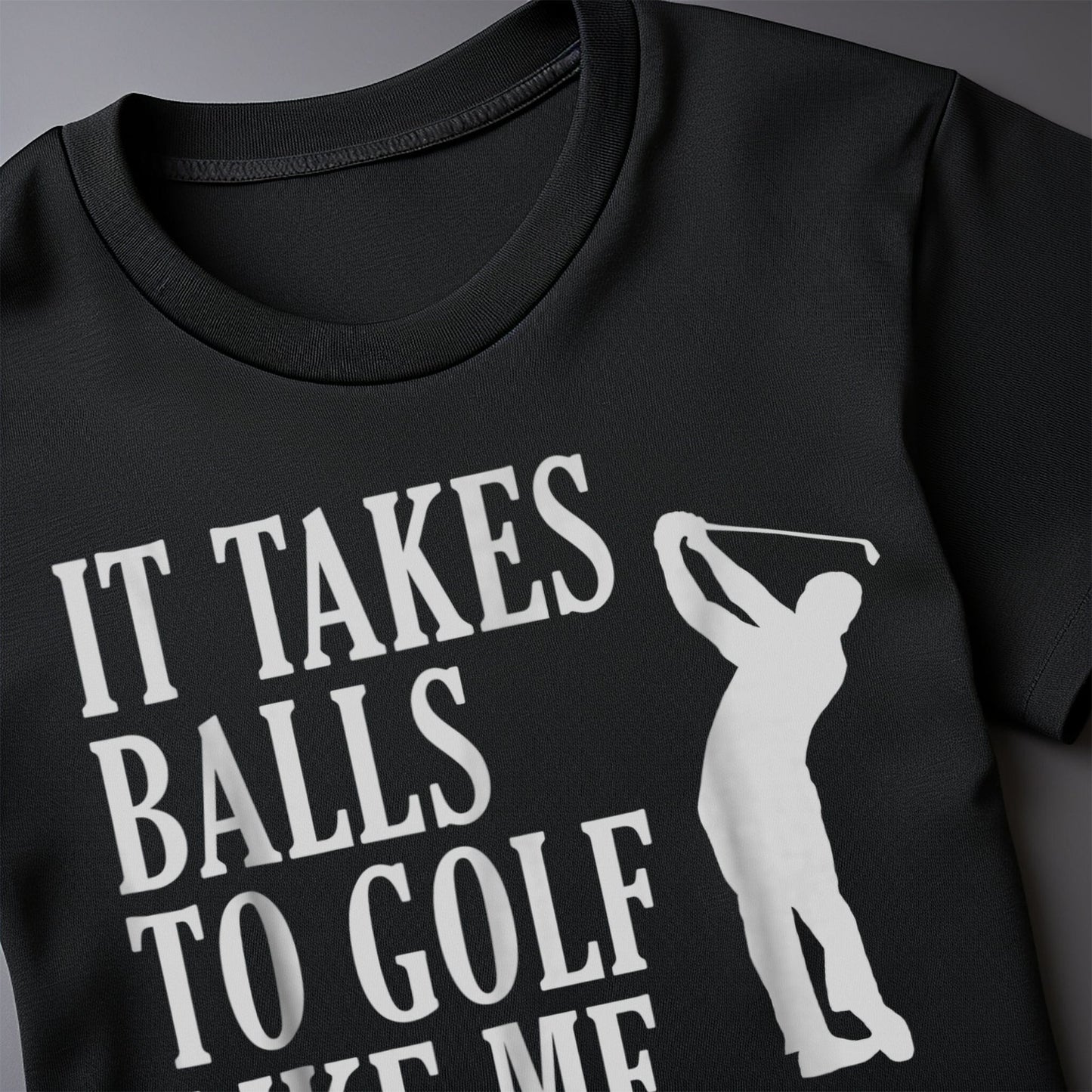 It Takes Balls to Golf Like Me t-shirt