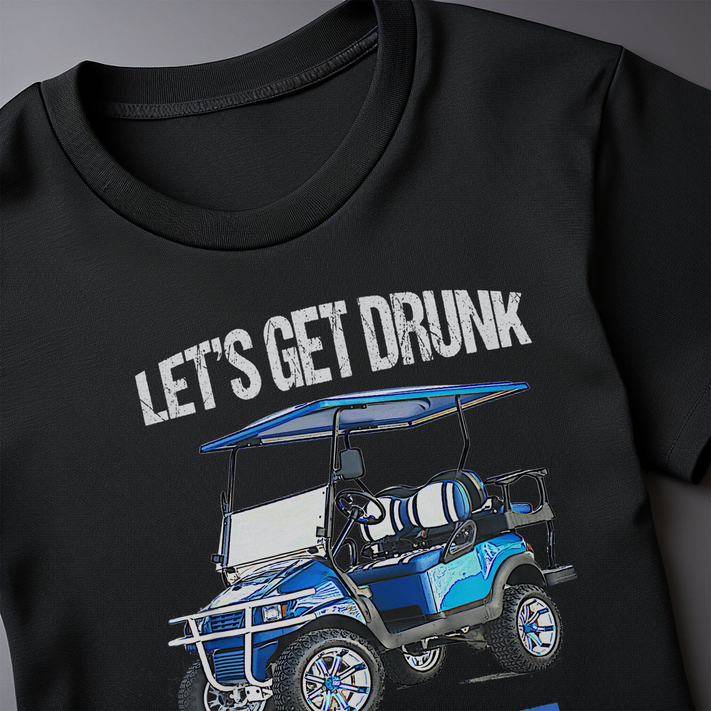 Let's Get Drunk & Drive the Golf Cart t-shirt
