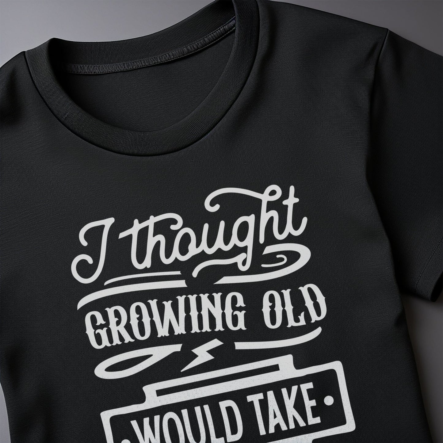 Growing Old Would Take Longer T-shirt