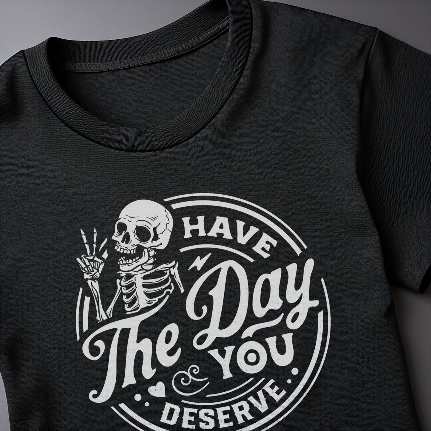 Have The Day You Deserve Skeleton T-Shirt