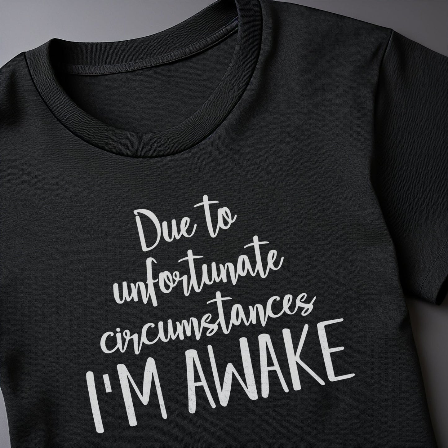 Due to Unfortunate I'm Awake t-shirt