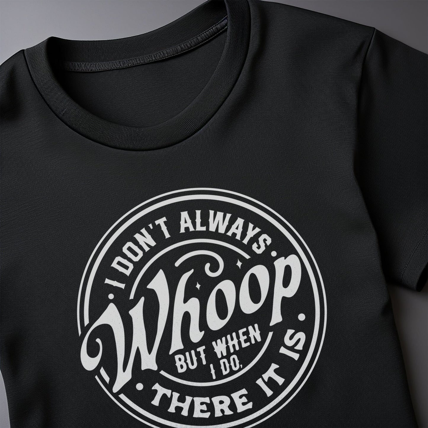 I Don‚Äôt Always Whoop, But There It Is! T-Shirt