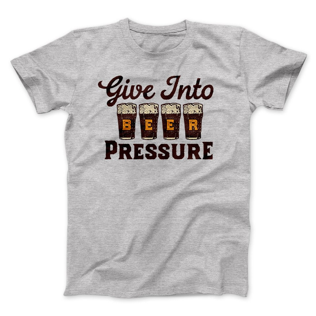 Give Into Beer Pressure Men/Unisex T-Shirt