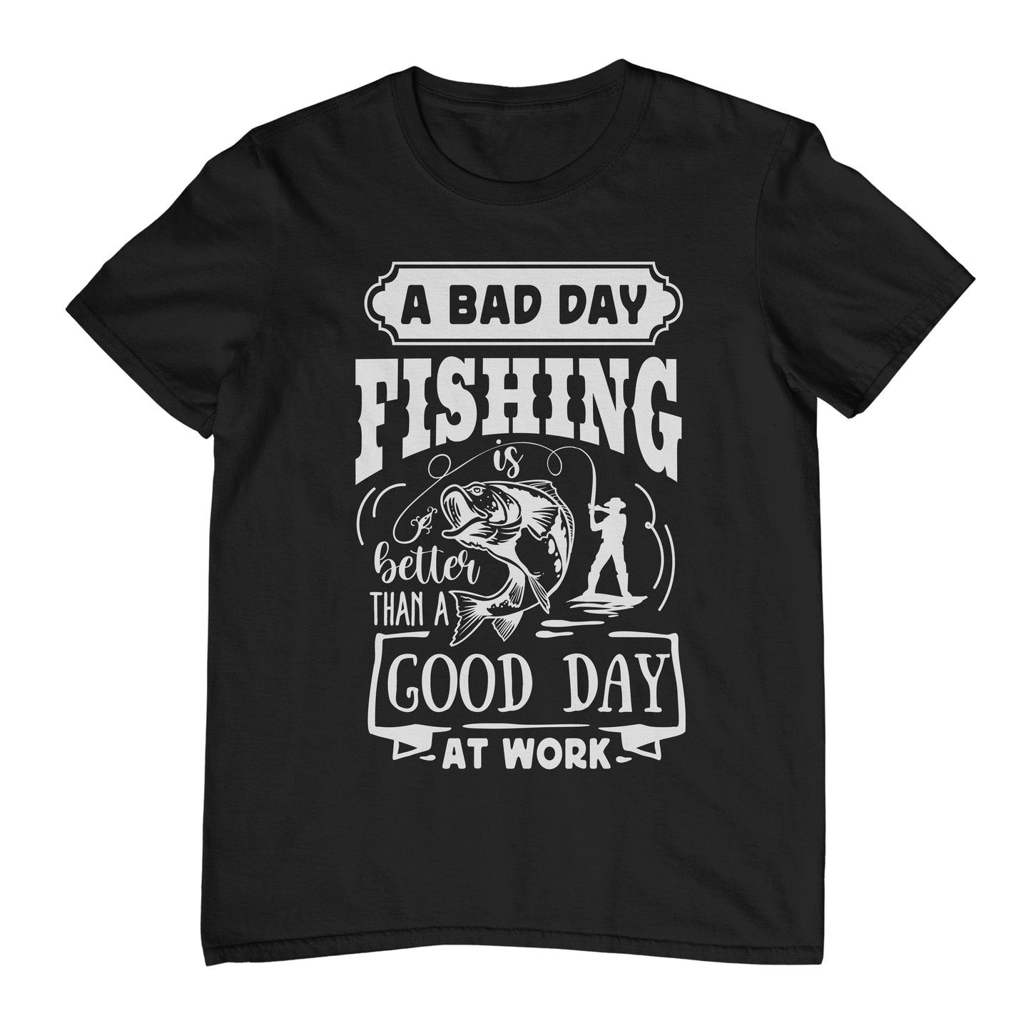 A Bad Day Fishing, A Good Day at T-Shirt