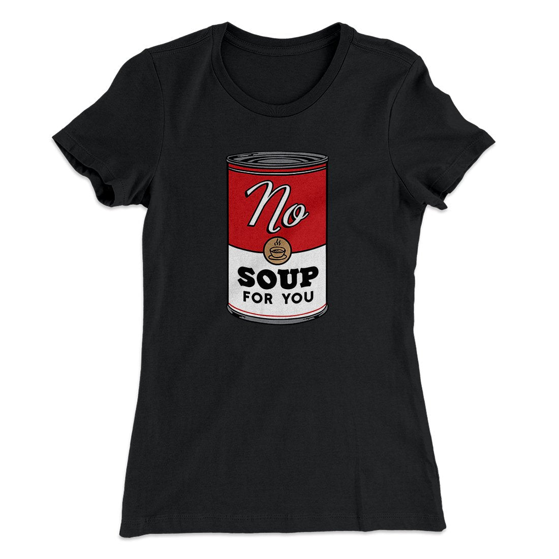 No Soup For You Women's T-Shirt
