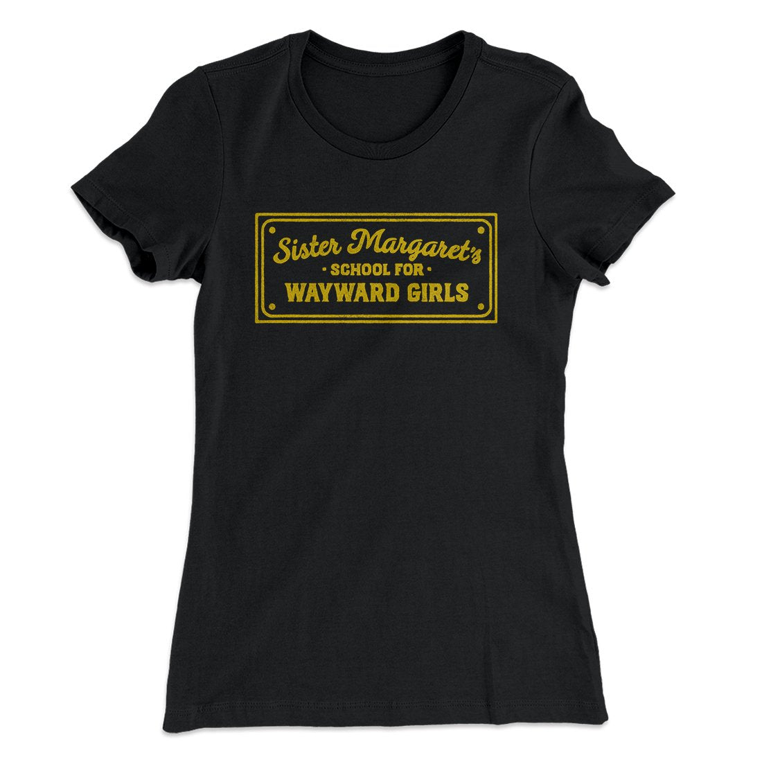 Sister Margaret's School for Wayward Girls Women's T-Shirt