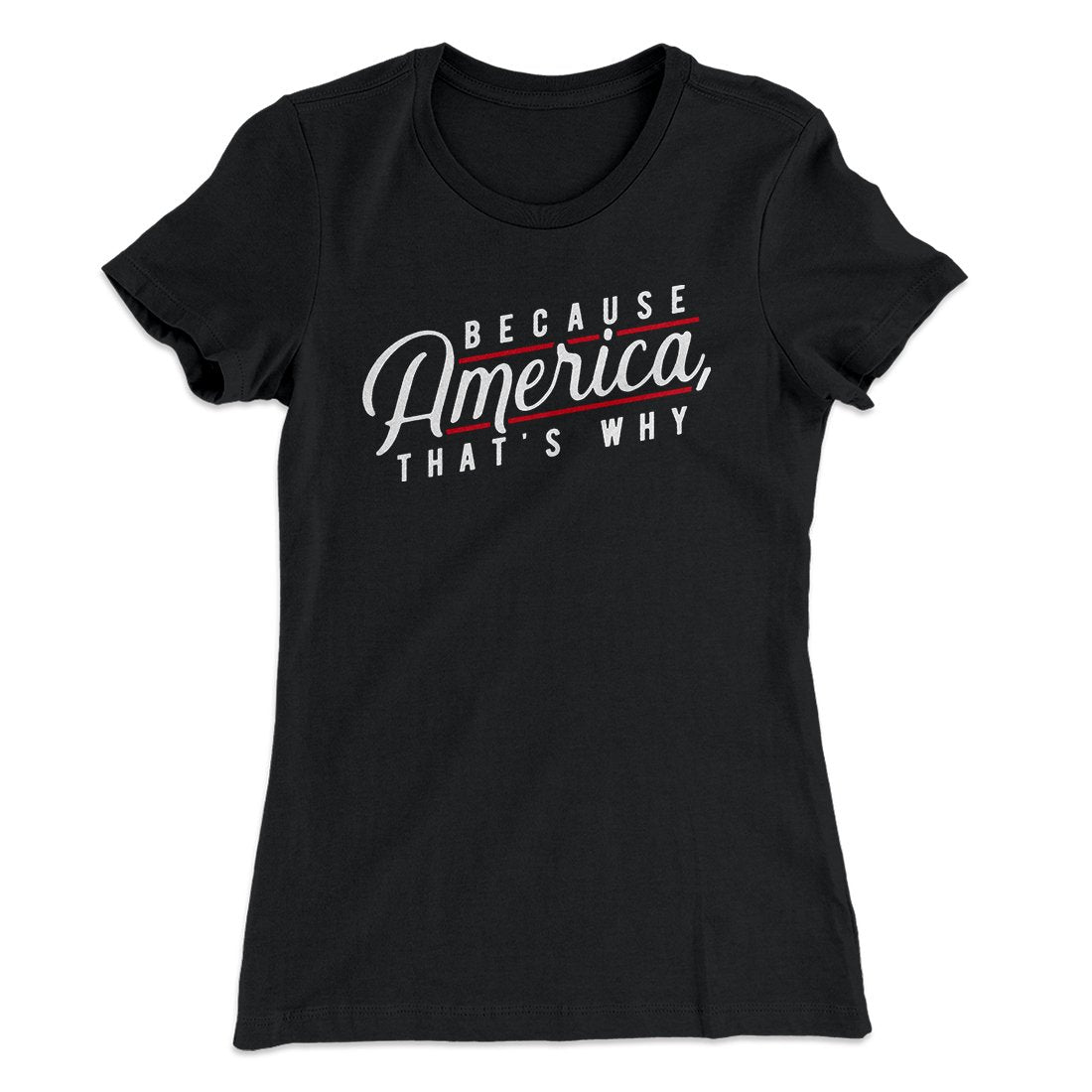Because America, That's Why Women's T-Shirt